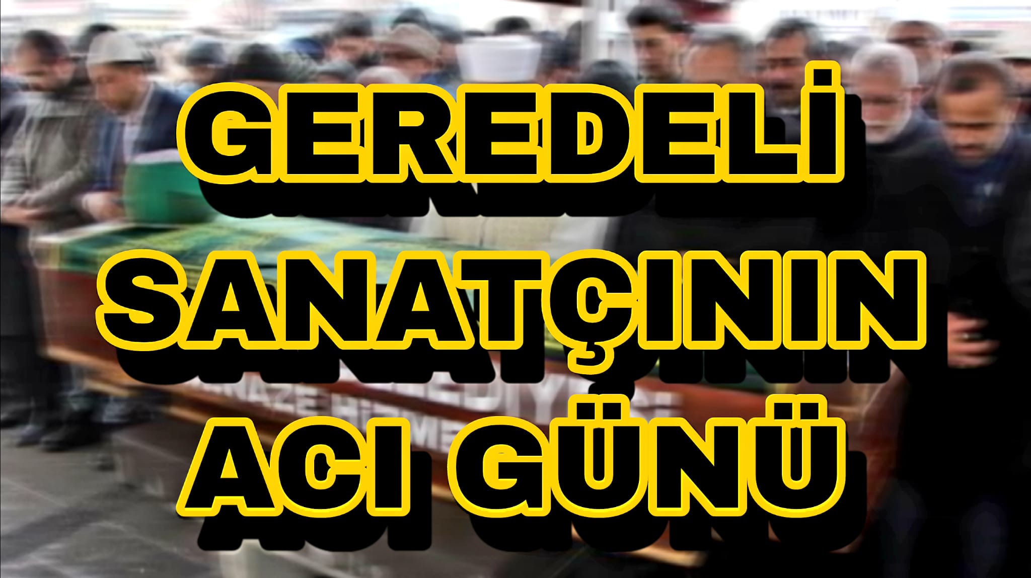 Geredeli Sanatçının Acı Günü