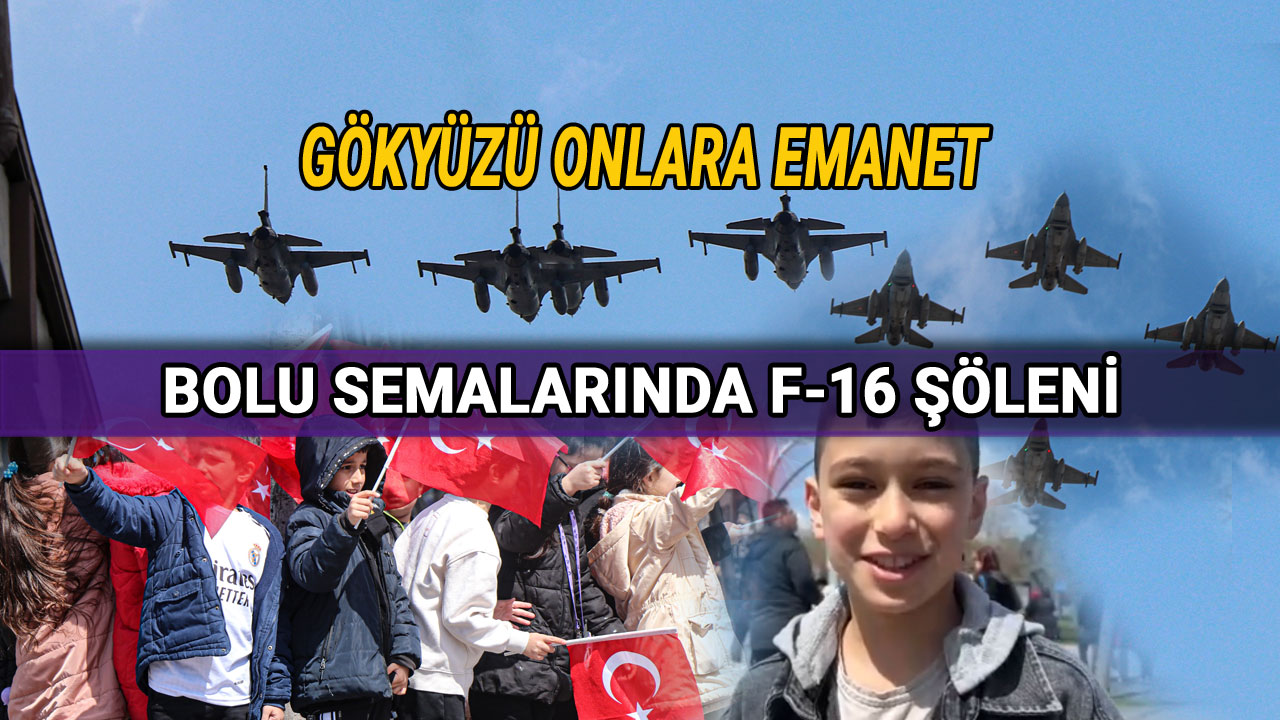 Bolu Semalarında F 16 Şöleni, Gökyüzü Onlara Emanet