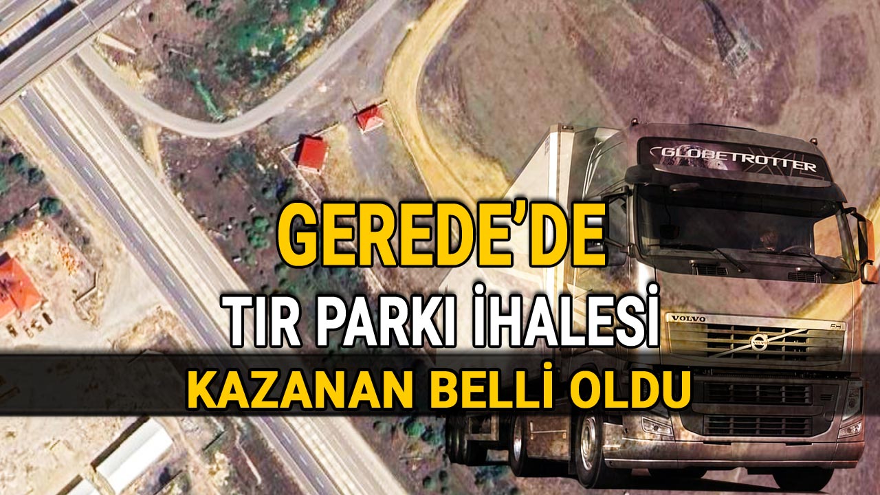 Gerede Tır Parkı İhalesinin Kazananı Belli Oldu