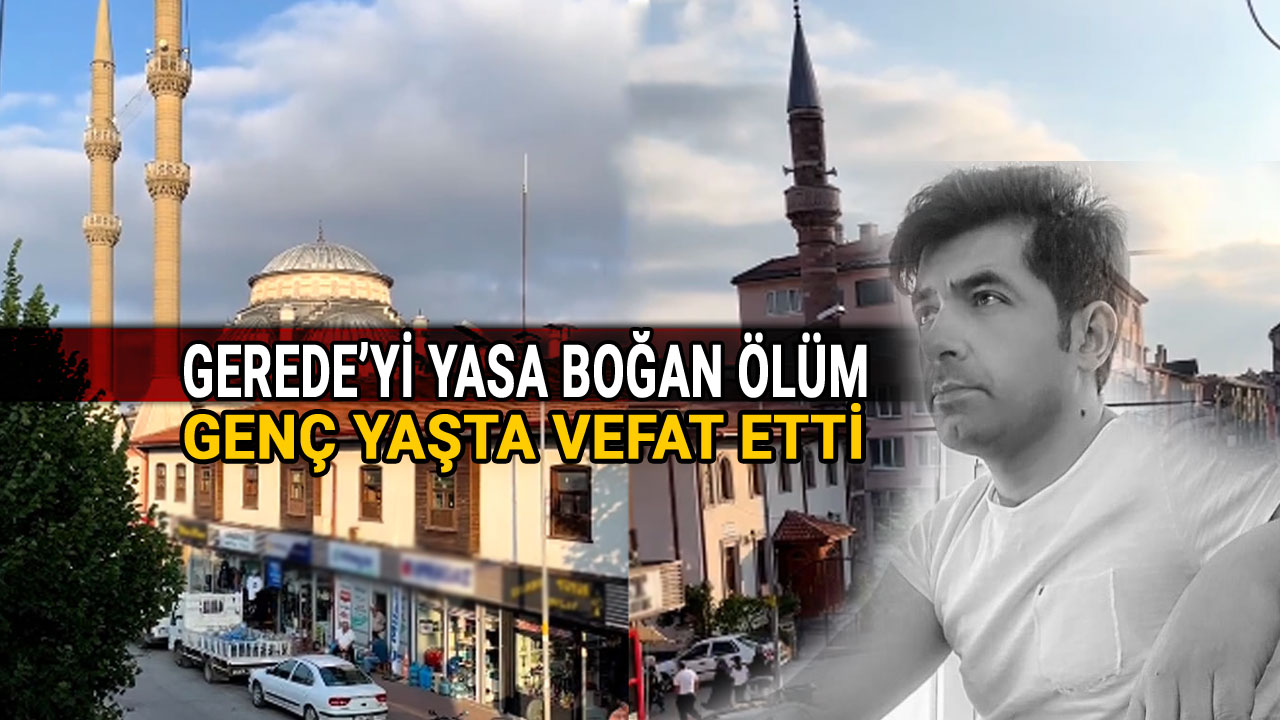 Gerede'yi Yasa Boğan Ölüm, Genç Yaşta Vefat Etti