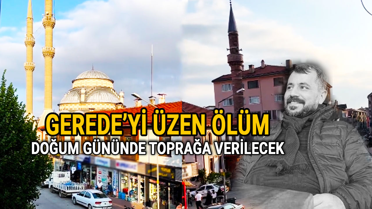 Gerede'yi üzen ölüm, doğum gününde toprağa verilecek