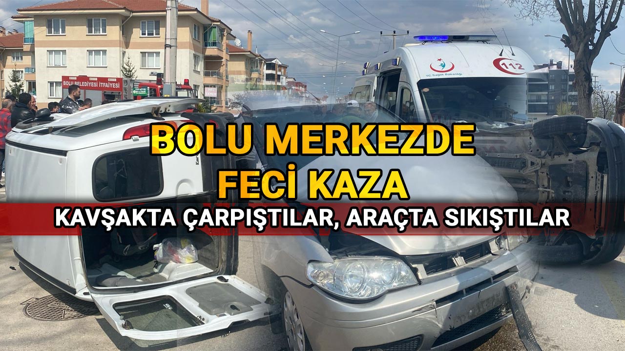 Bolu Merkezde Feci Kaza: Kavşakta Çarpıştılar, Araçta Sıkıştılar - Trafik Kazası
