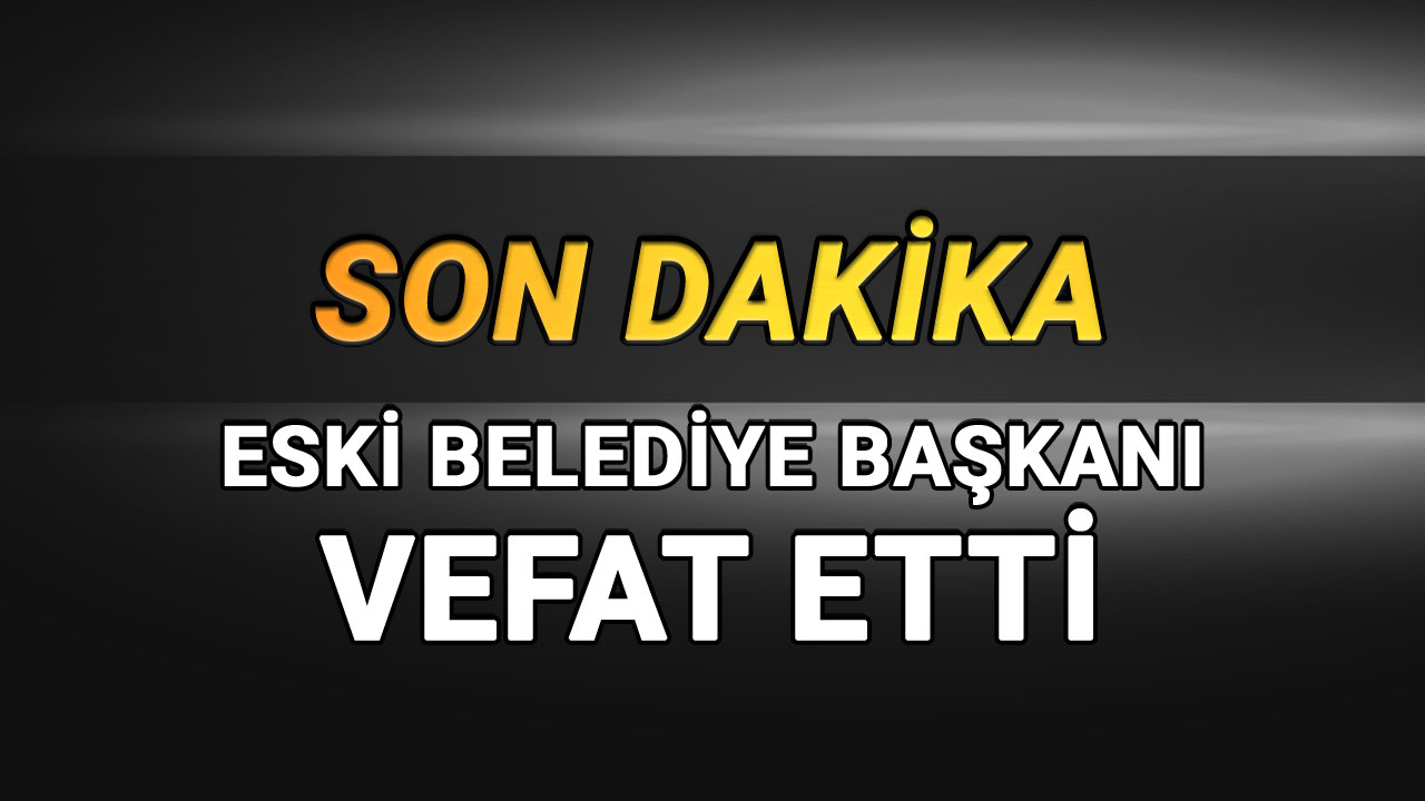 eski belediye başkanı vefat etti