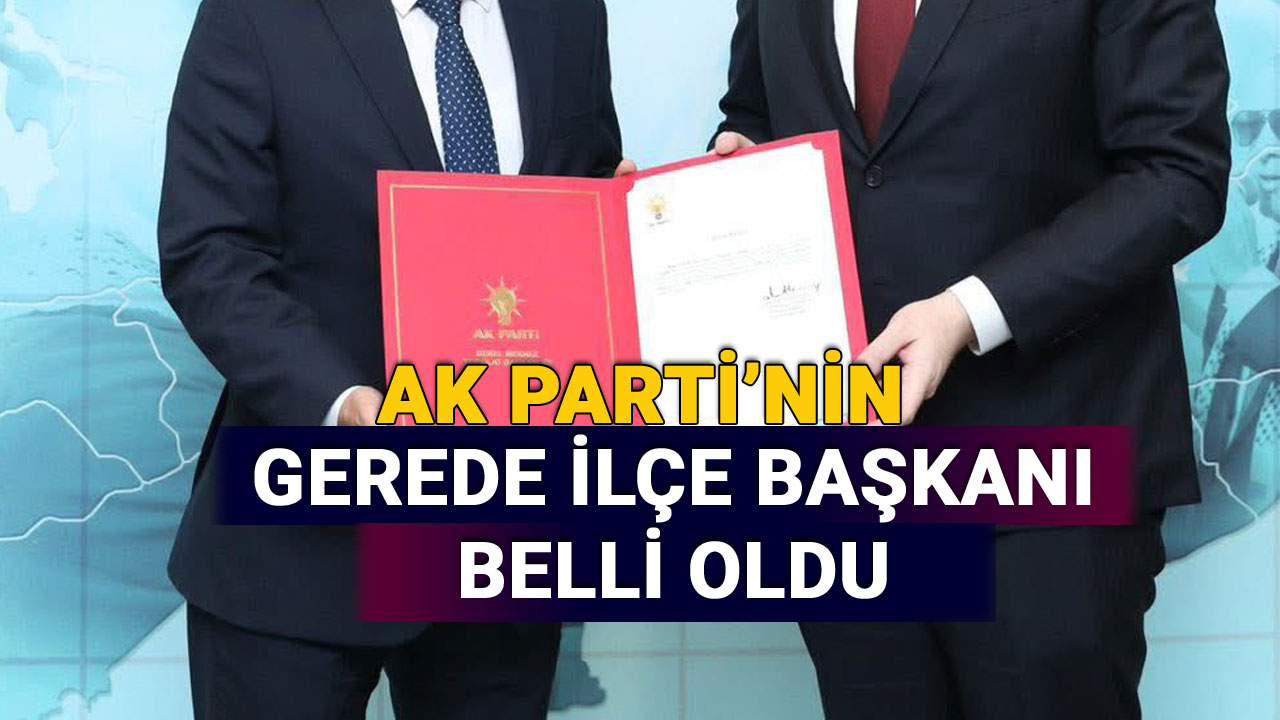 AK Parti'nin yeni Gerede ilçe başkanı belli oldu, Erdoğan Özcan
