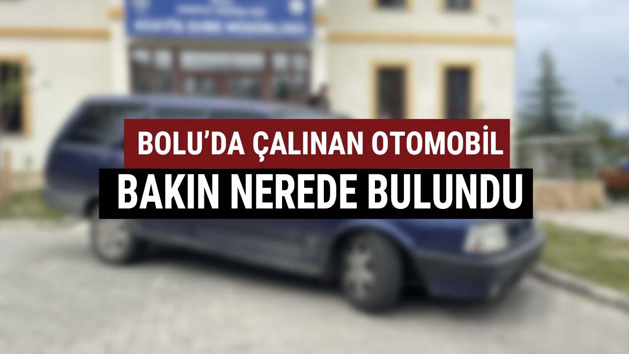 BOLU'DA ÇALINAN OTOMOBİL