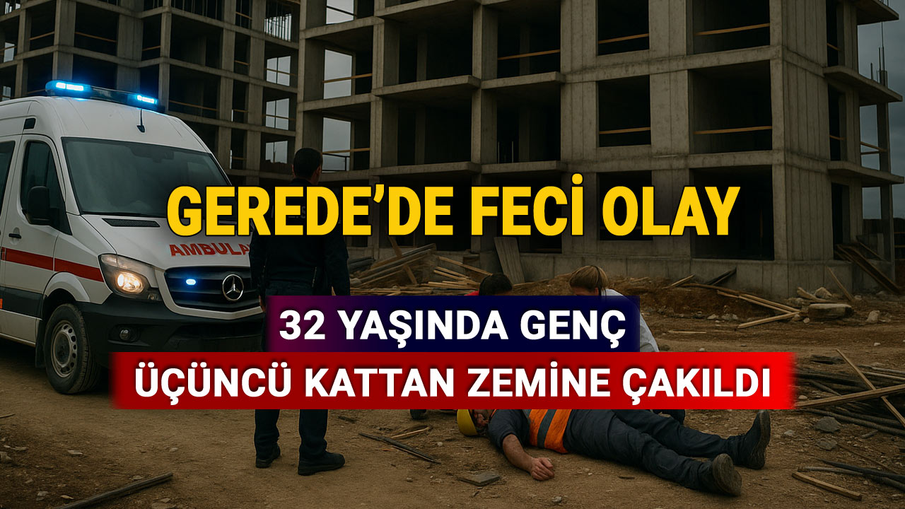 Bolu Gerede'de Feci Olay, Üçüncü Kattan Zemine Çakıldı, iş kazası, 2025
