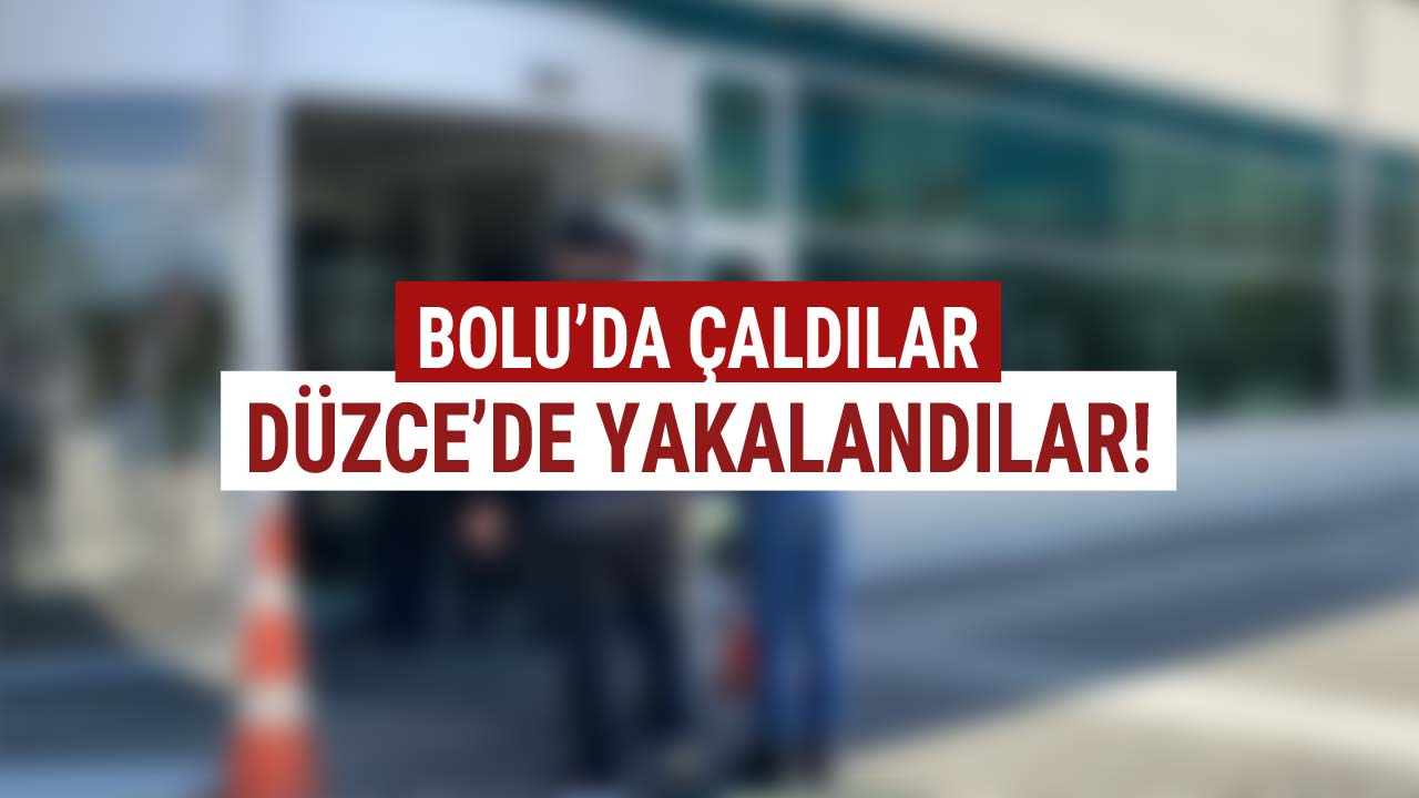 Bolu da çaldılar düzce de yakalandılar