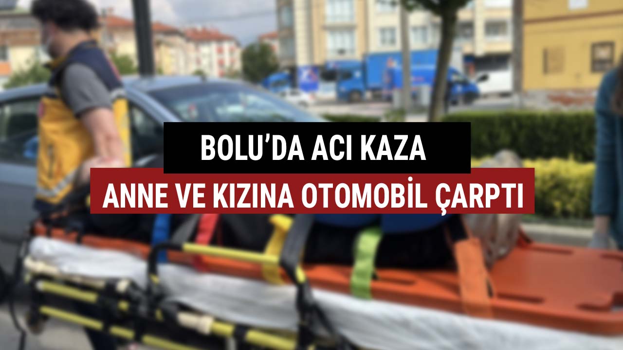 Bolu'da acı kaza anne ve kızına