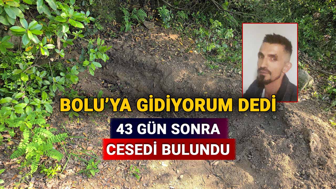 Bolu'ya gidiyorum dedi, 43 gün sonra bulundu