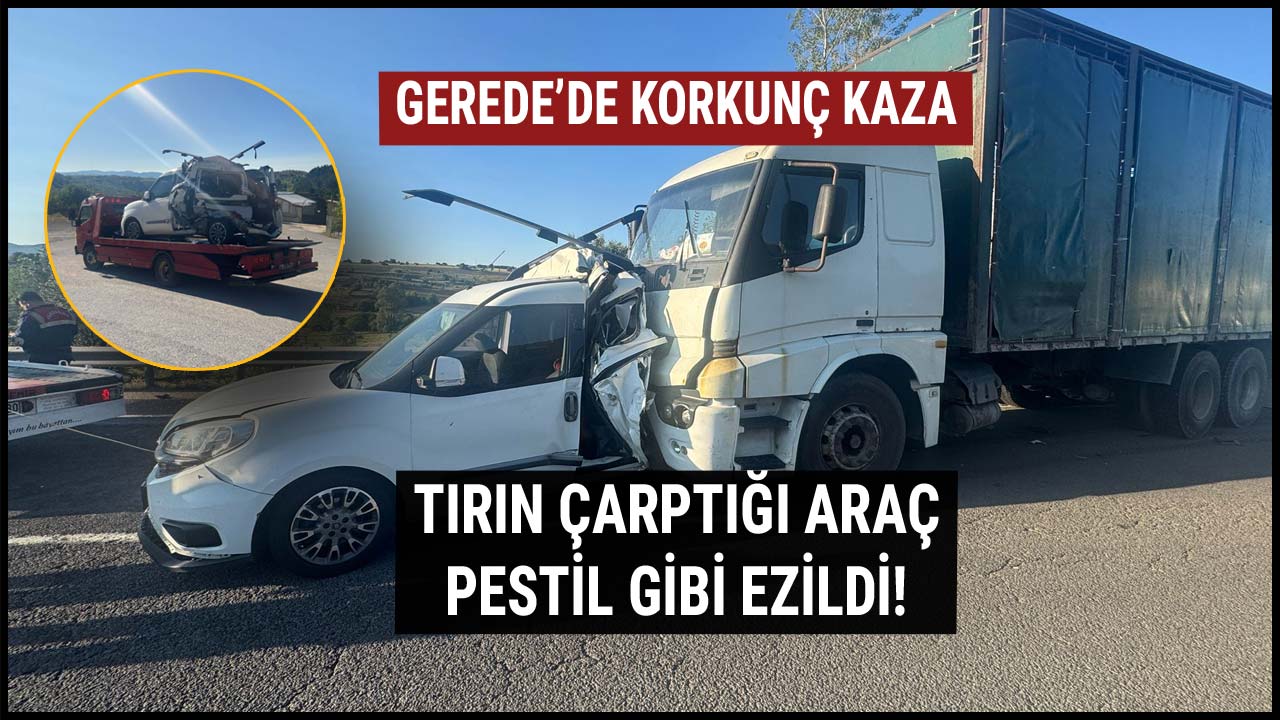 GEREDE'DE KORKUNÇ KAZA PESTİL GİBİ EZİLDİ2