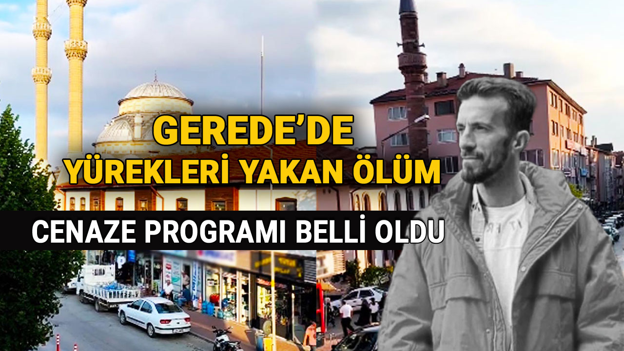 Gerede'de Yürekleri Yakan Vefat: Cenaze Programı Belli Oldu, yasin cevizoğlu