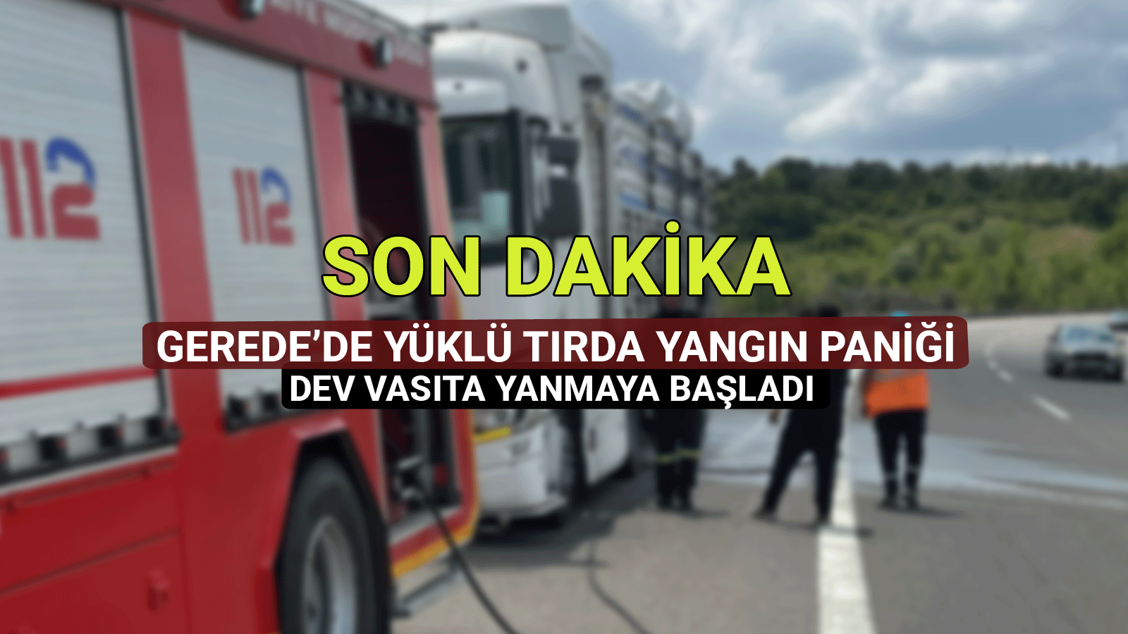 Gerede'de yüklü tırda yangın paniği