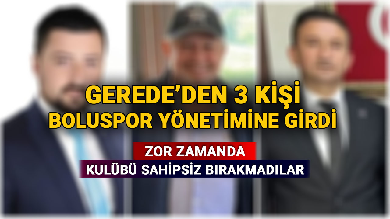 Gerede'den 3 Kişi Boluspor Yönetimine Girdi