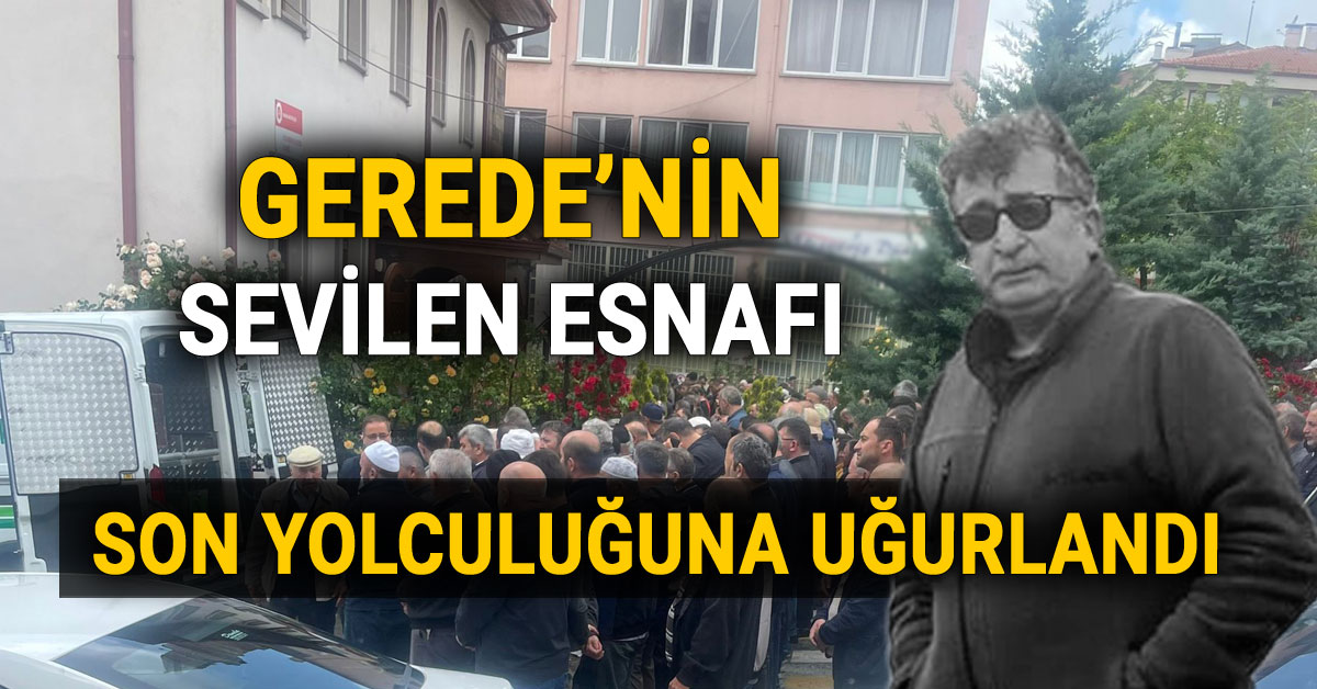 Gerede'nin Sevilen Esnafı Kemal Duman Son Yolculuğuna Uğurlandı