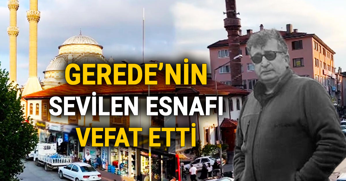 Gerede'nin Sevilen Esnafı Vefat Etti