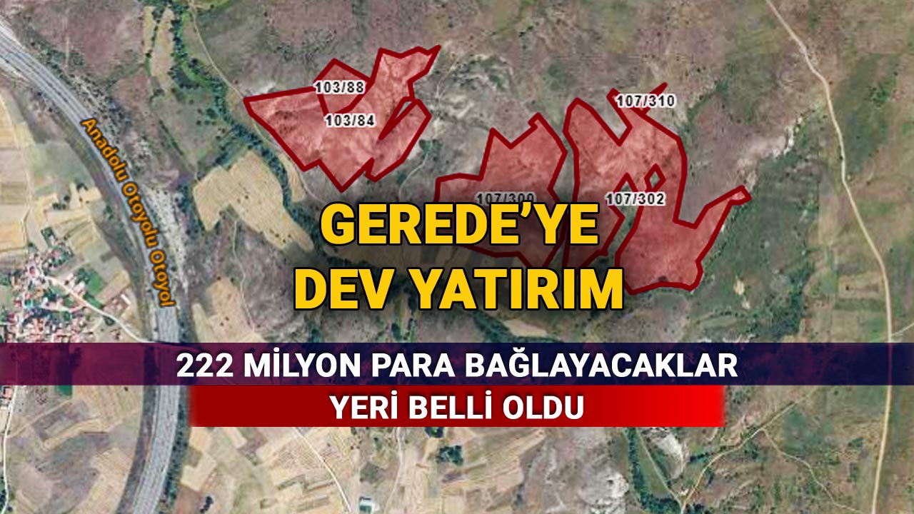 Gerede'ye 222 Milyonluk Dev Yatırım, Yeri Belli Oldu