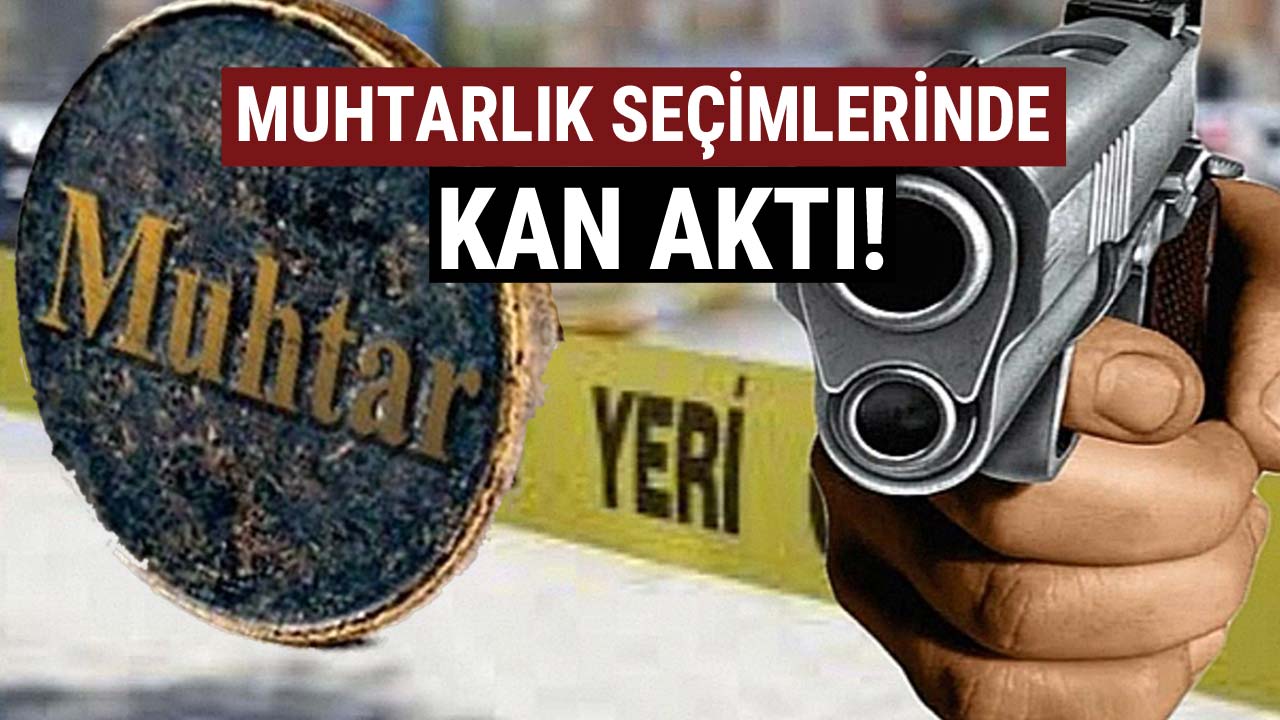 MUHTARLIK SEÇİMLERİNDE KAN AKTI