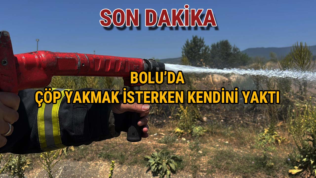 Bolu'da Çöp Yakmak İstedi Kendini Yaktı