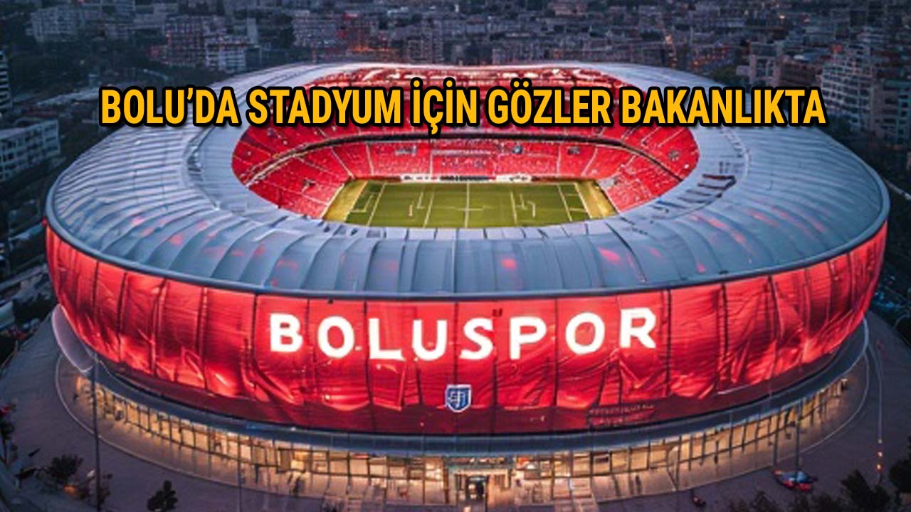 Bolu'da Stadyum İçin Gözler Bakanlıkta