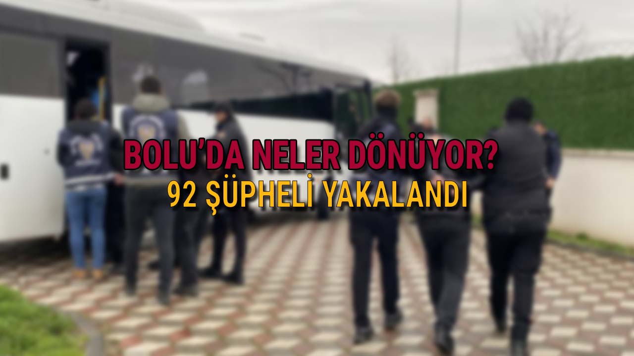 Bolu'da neler dönüyor 92 şüpheli yakalandı