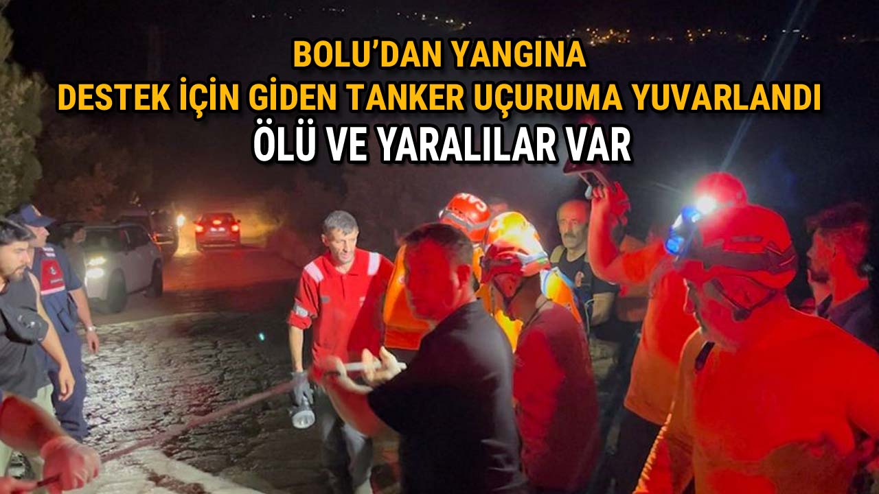 Bolu’dan Yangına Destek İçin Giden Tanker Uçuruma Yuvarlandı Ölü ve Yaralılar Var