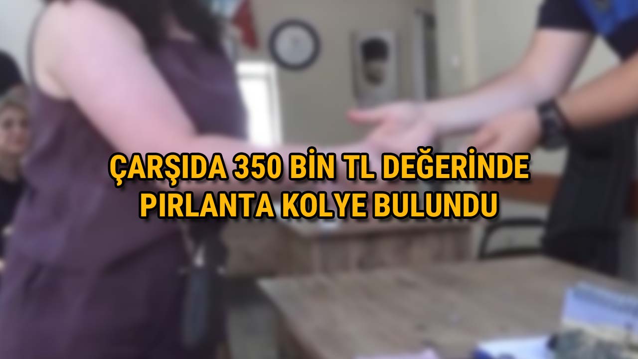 Çarşıda 350 Bin TL Değerinde Pırlanta Kolye Bulundu