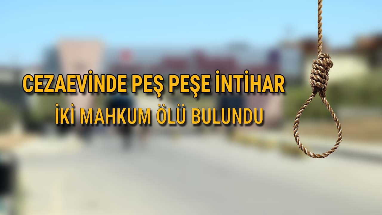 Cezaevinde Peş Peşe İntihar İki Mahkum Ölü Bulundu