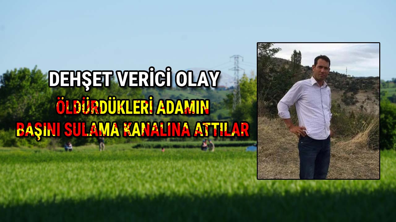 Dehşet Verici Olay Öldürdükleri Adamın Başını Sulama Kanalına Attılar