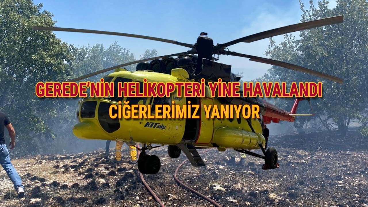 GEREDE'NİN HELİKOPTERİ HAVALANDI