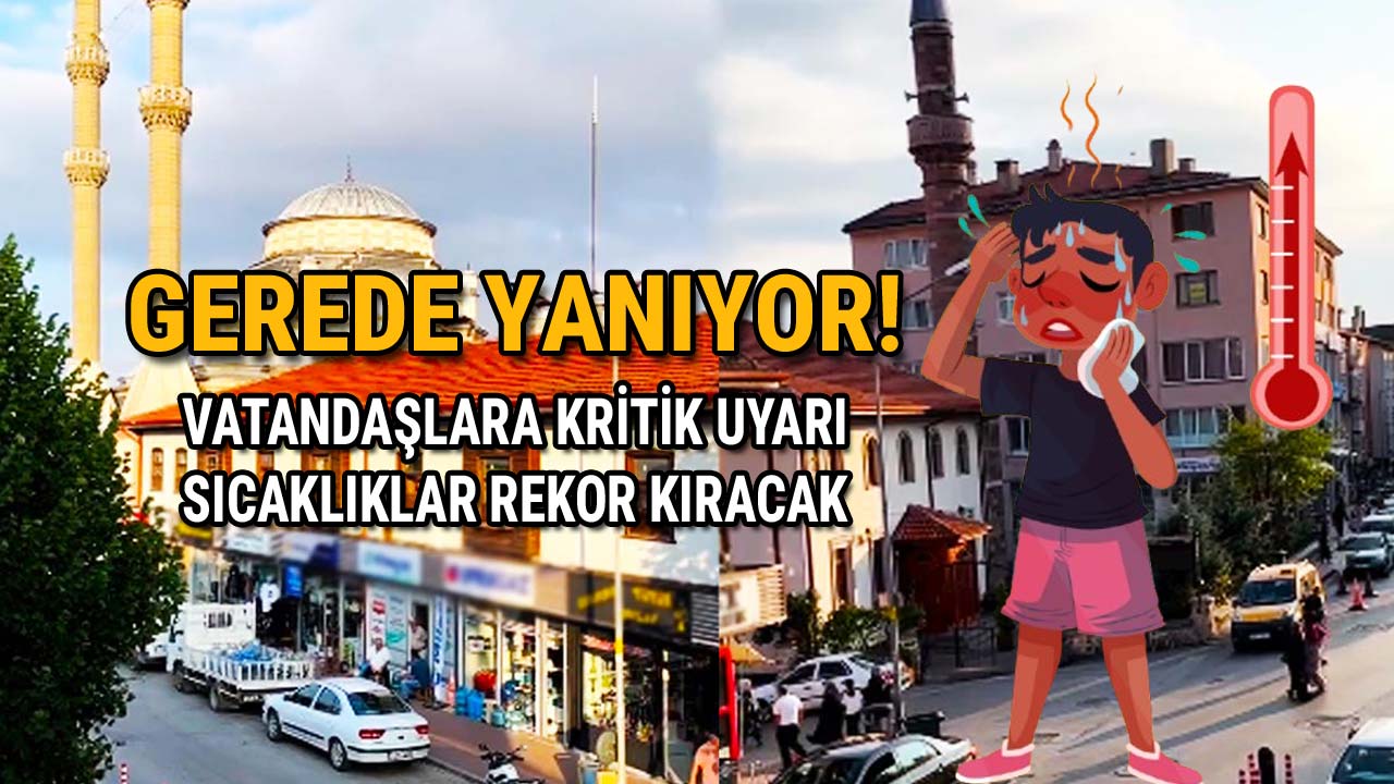 Gerede Yanıyor Vatandaşlara Kritik Uyarı, Sıcaklıklar Rekor Kıracak!