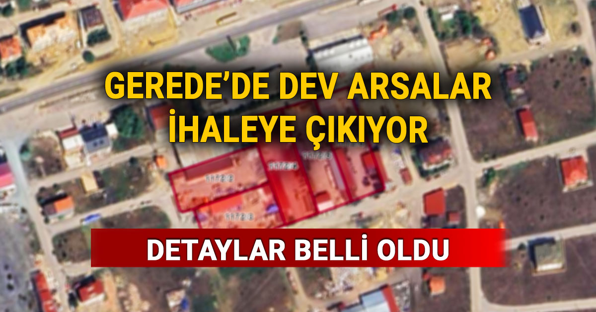 Gerede'de Dev Arsalar İhaleye Çıkıyor, Detaylar Belli Oldu