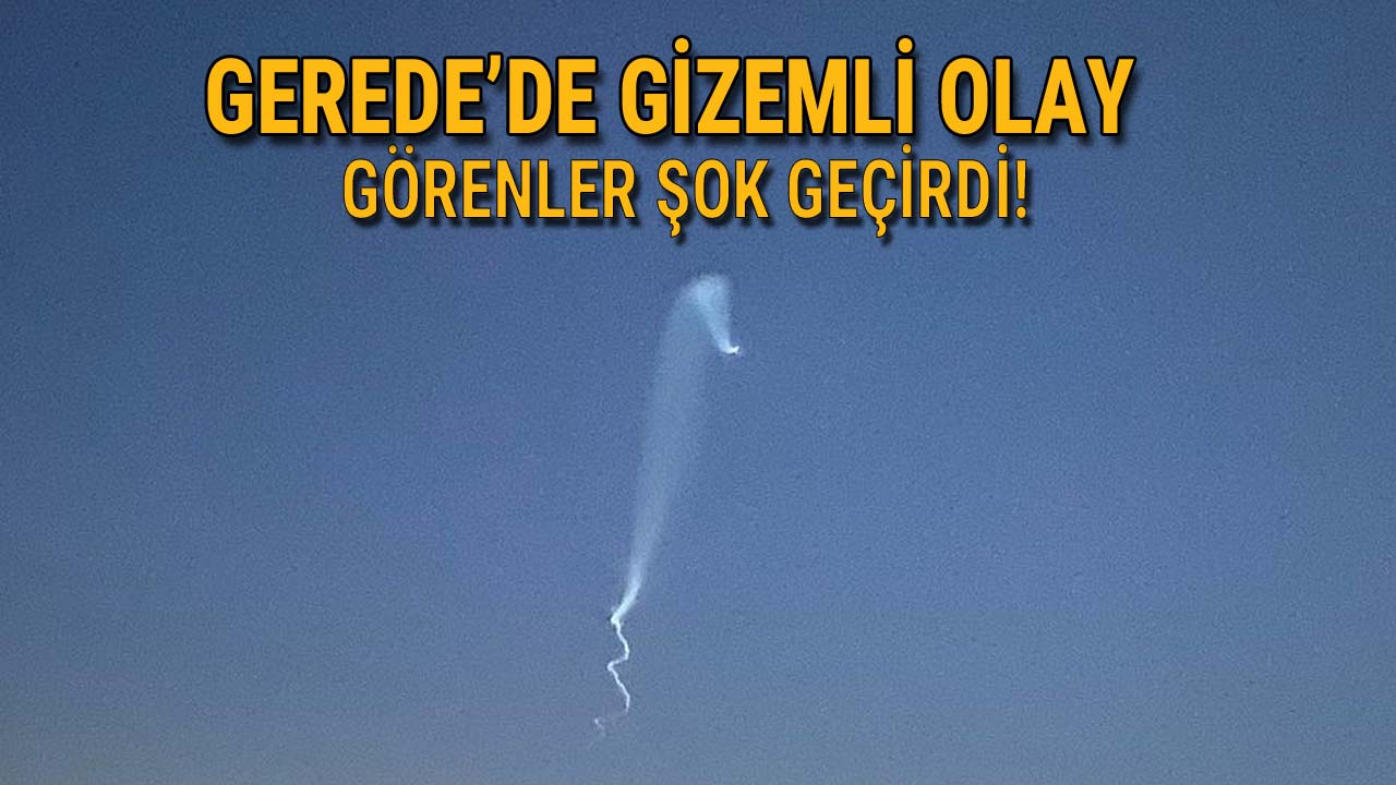Gerede'de Gizemli Olay Görenler Şok Geçirdi