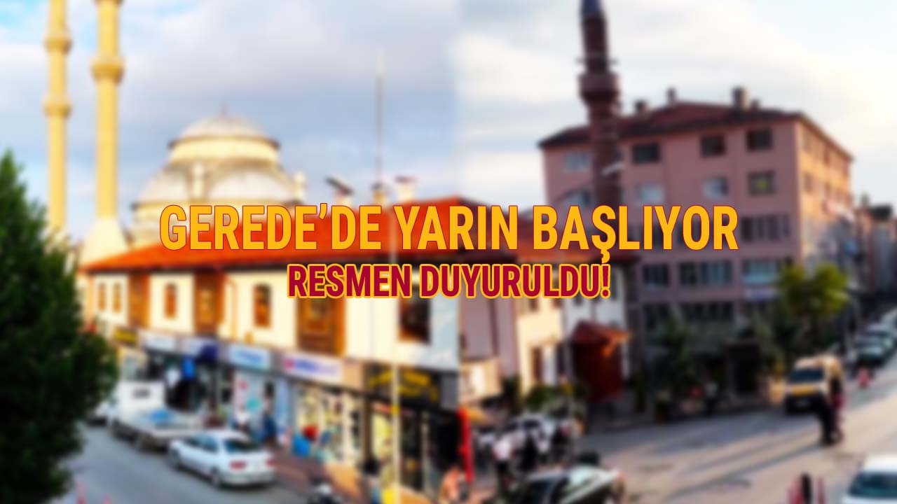 Gerede'de Yarın BaşlıyorResmen Duyuruldu