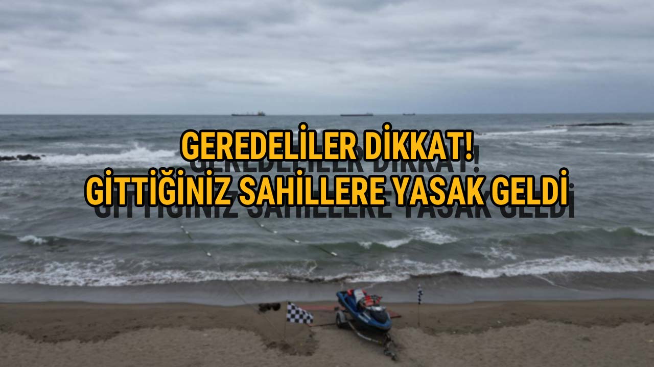 Geredeliler Dikkat! Gittiğiniz Sahillere Yasak Geldi