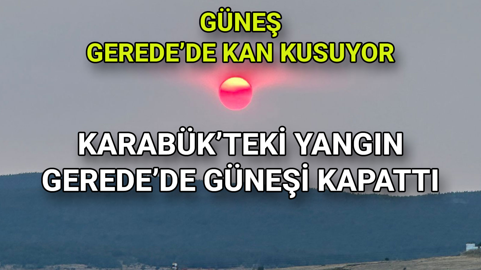 Güneş gerede'de kan kusuyor