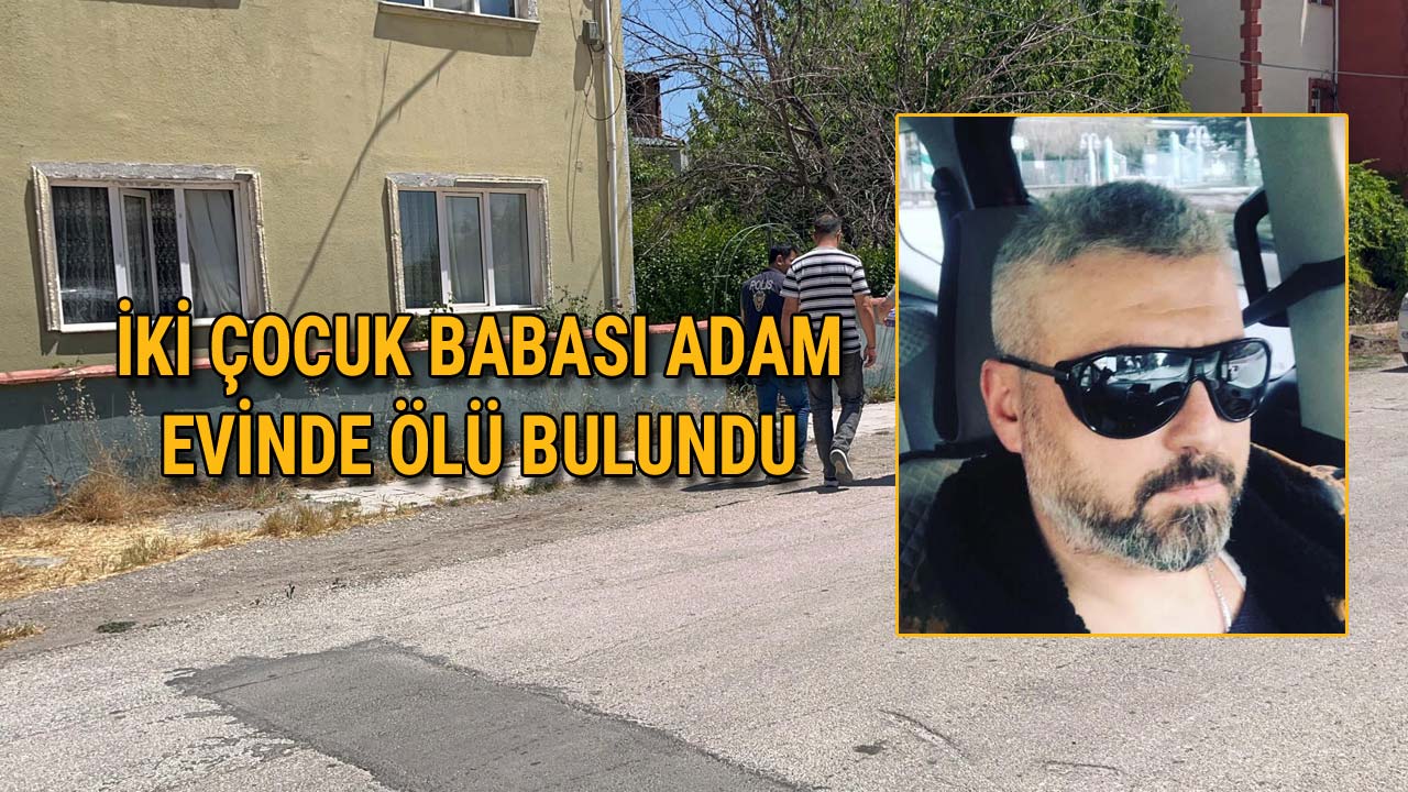 İki Çocuk Babası Adam Evinde Ölü Bulundu