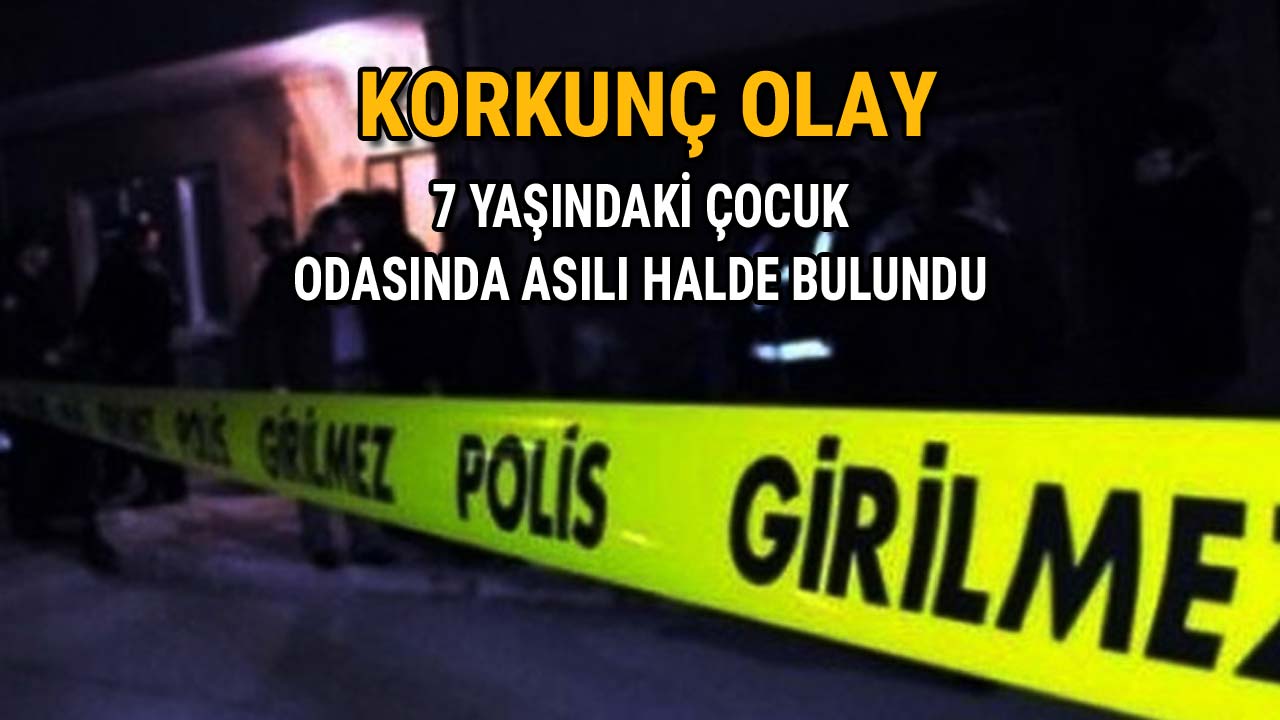 Korkunç Olay! 7 Yaşındaki Çocuk Odasında Asılı Halde Bulundu