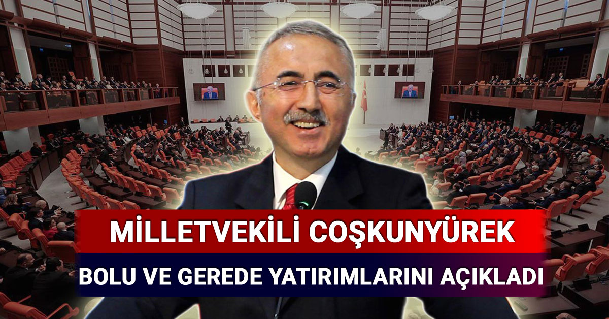 Milletvekili Yüksel Coşkunyürek, Bolu ve Gerede Yatırımlarını Açıkladı