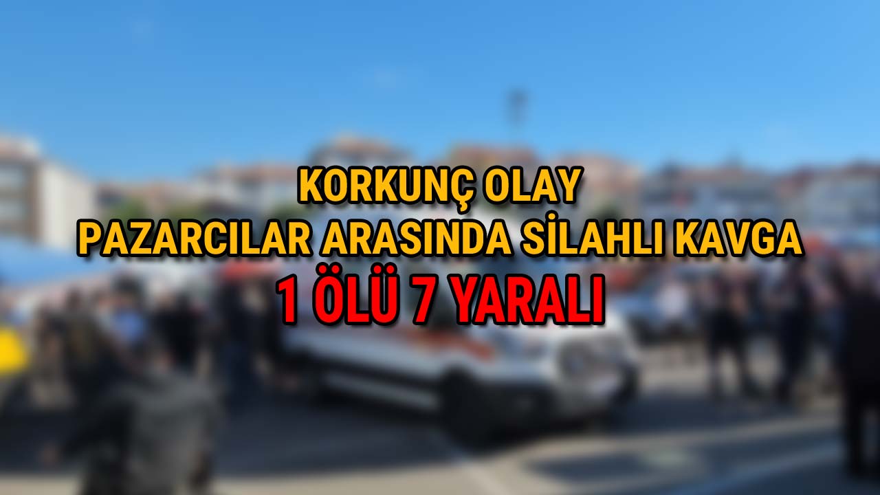 Pazarcılar Arasında Silahlı Kavga 1 Ölü, 7 Yaralı