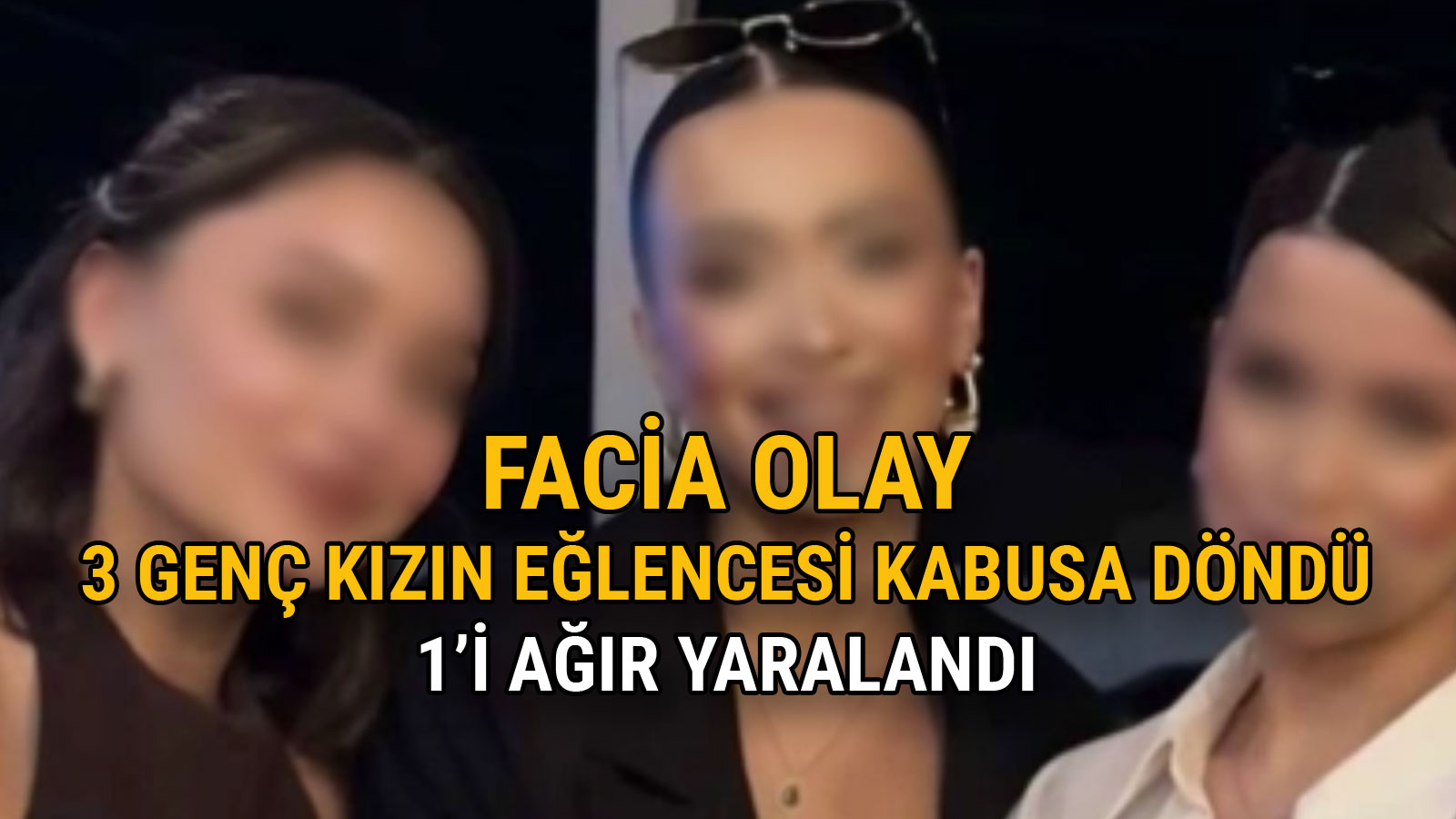 3 Genç Kızın Eğlencesi Faciaya Döndü4