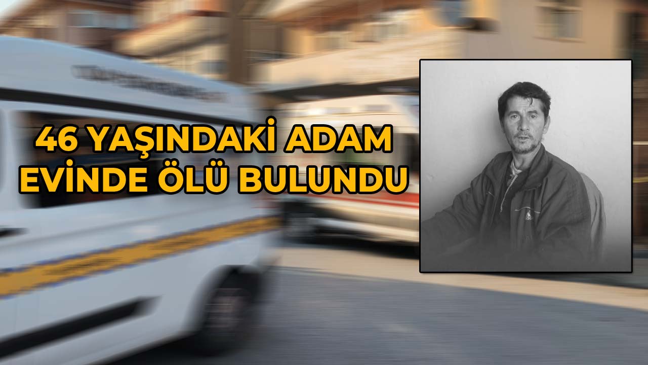 46 Yaşındaki Adam Evinde Ölü Bulundu