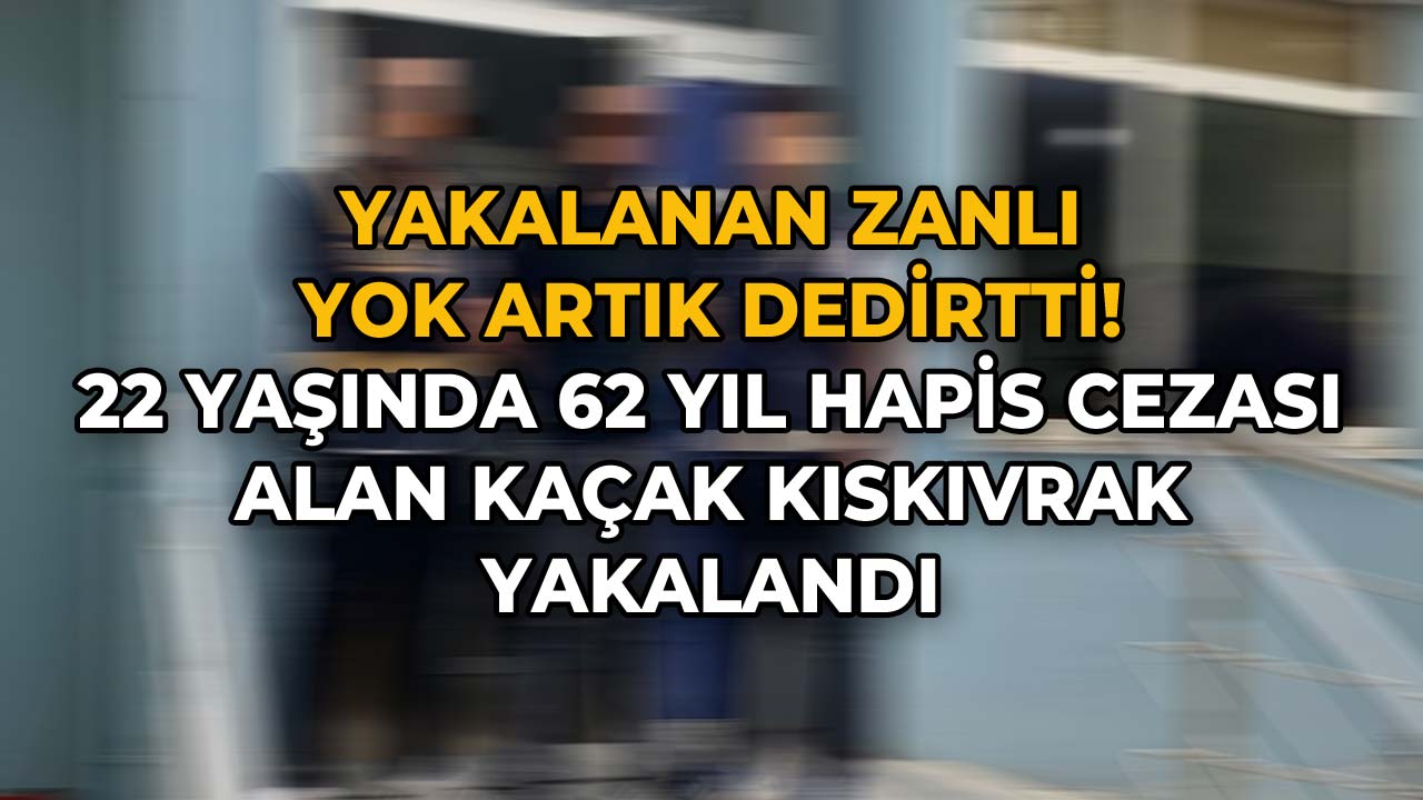 62 Yıl Hapis Cezası Olan 22 Yaşındaki Zanlıyı Polis Kıskıvrak Yakaladı