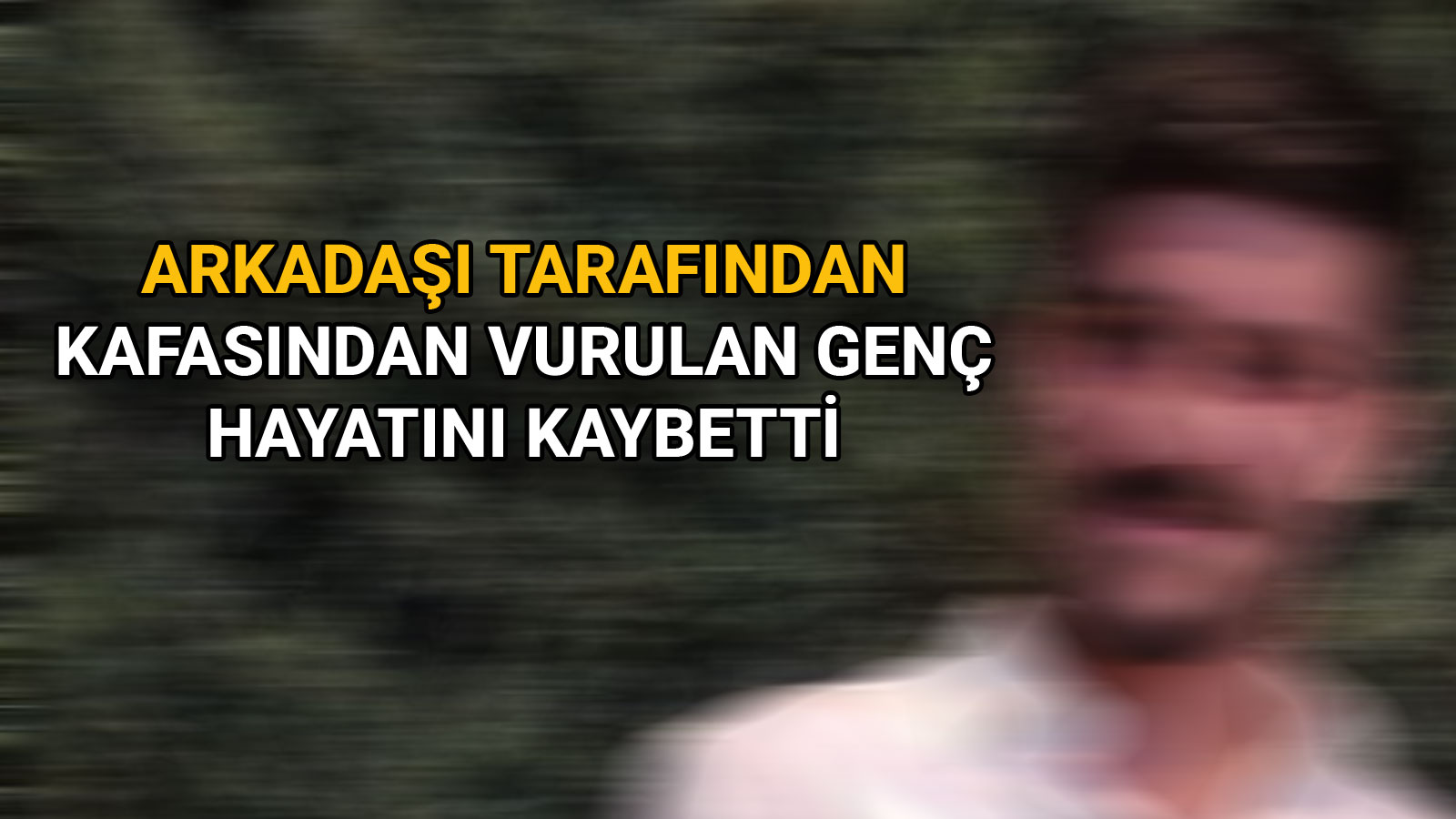 Arkadaşı Tarafından Kafasından Vurulan Genç Hayatını Kaybetti