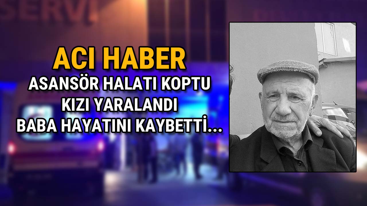 Asansör Halatı Koptu Baba Hayatını Kaybetti, Kızı Yaralandı
