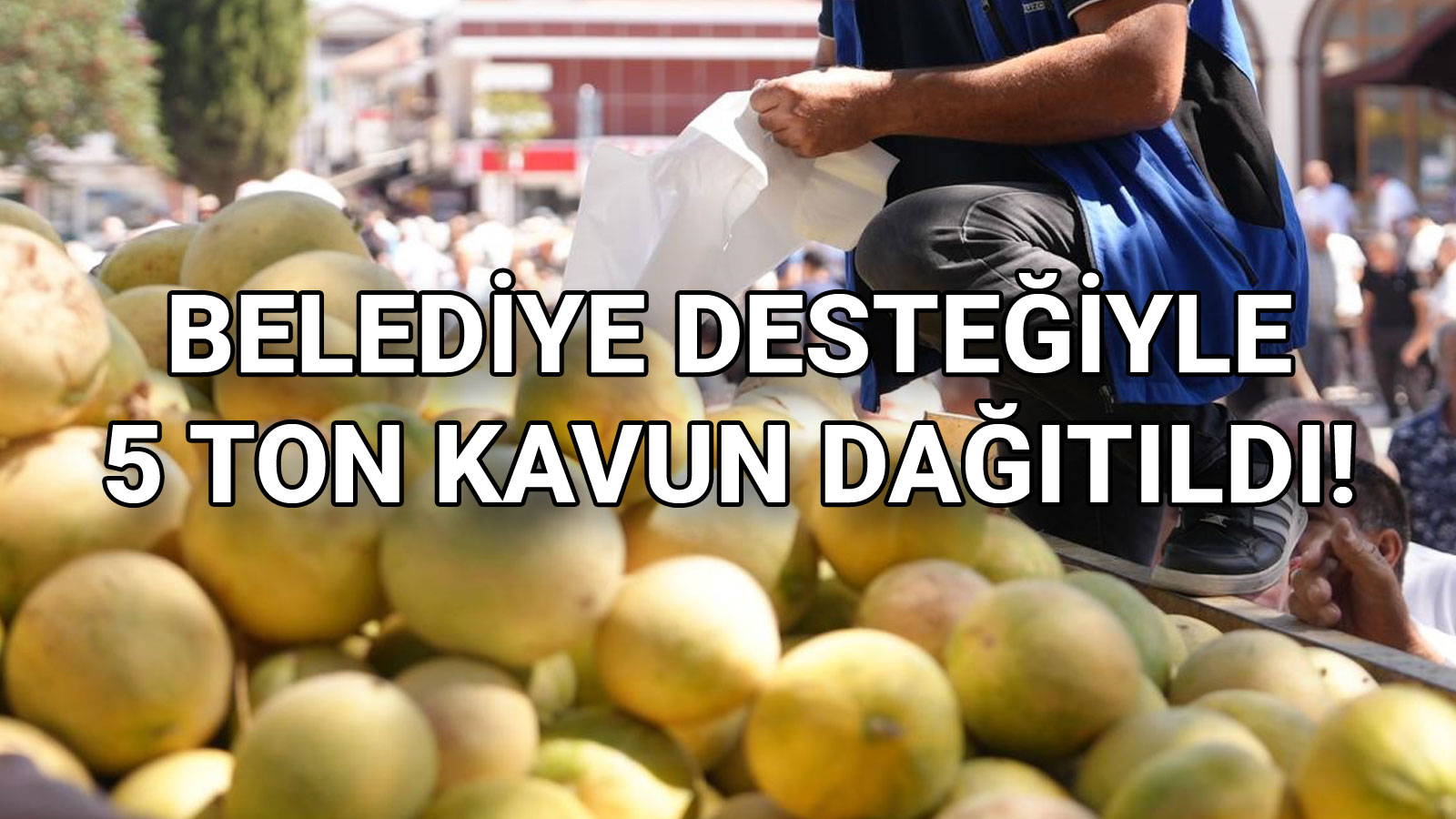 Belediye Desteğiyle 5 Ton Kavun Dağıtıldı!