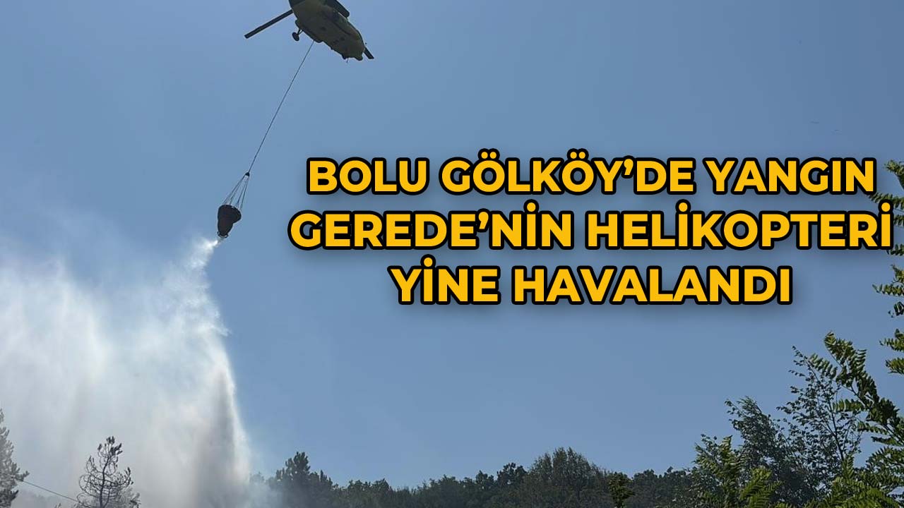 Bolu Gölköy’de YangıN Gerede’nin Helikopteri Yine Havalandı