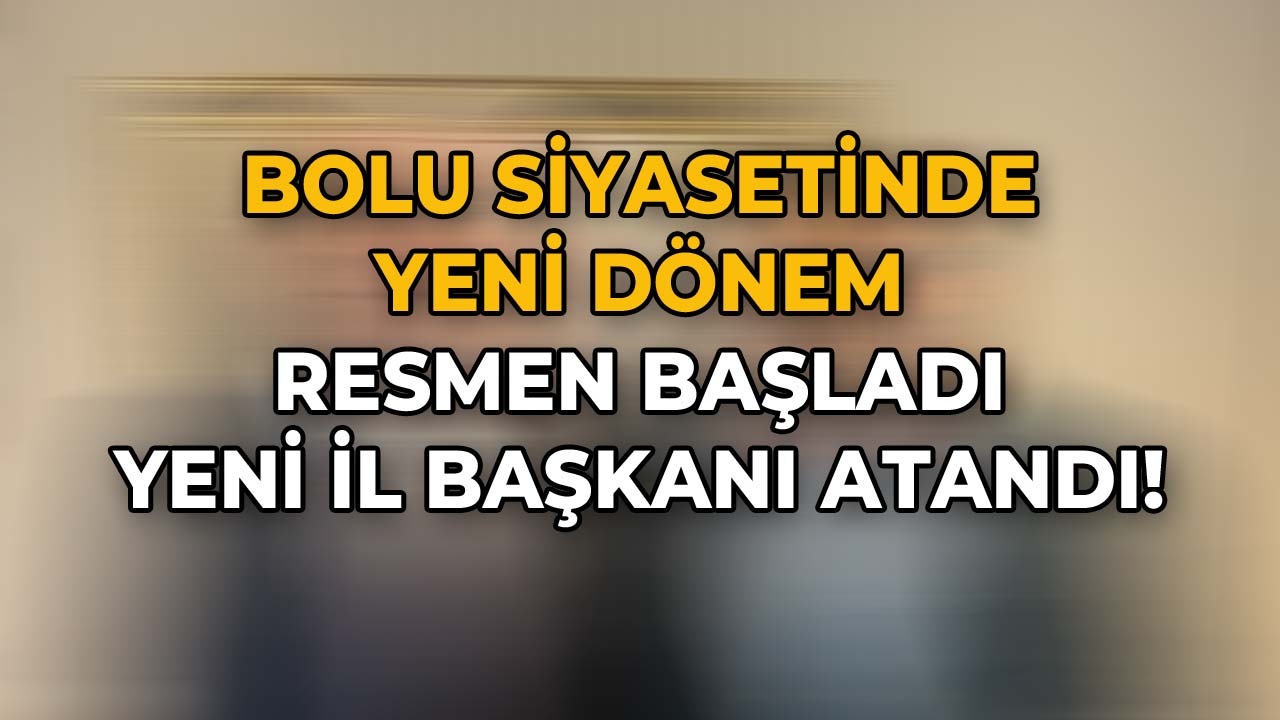 Bolu Siyasetinde Yeni Dönem Yeni İl Başkanı Atandı