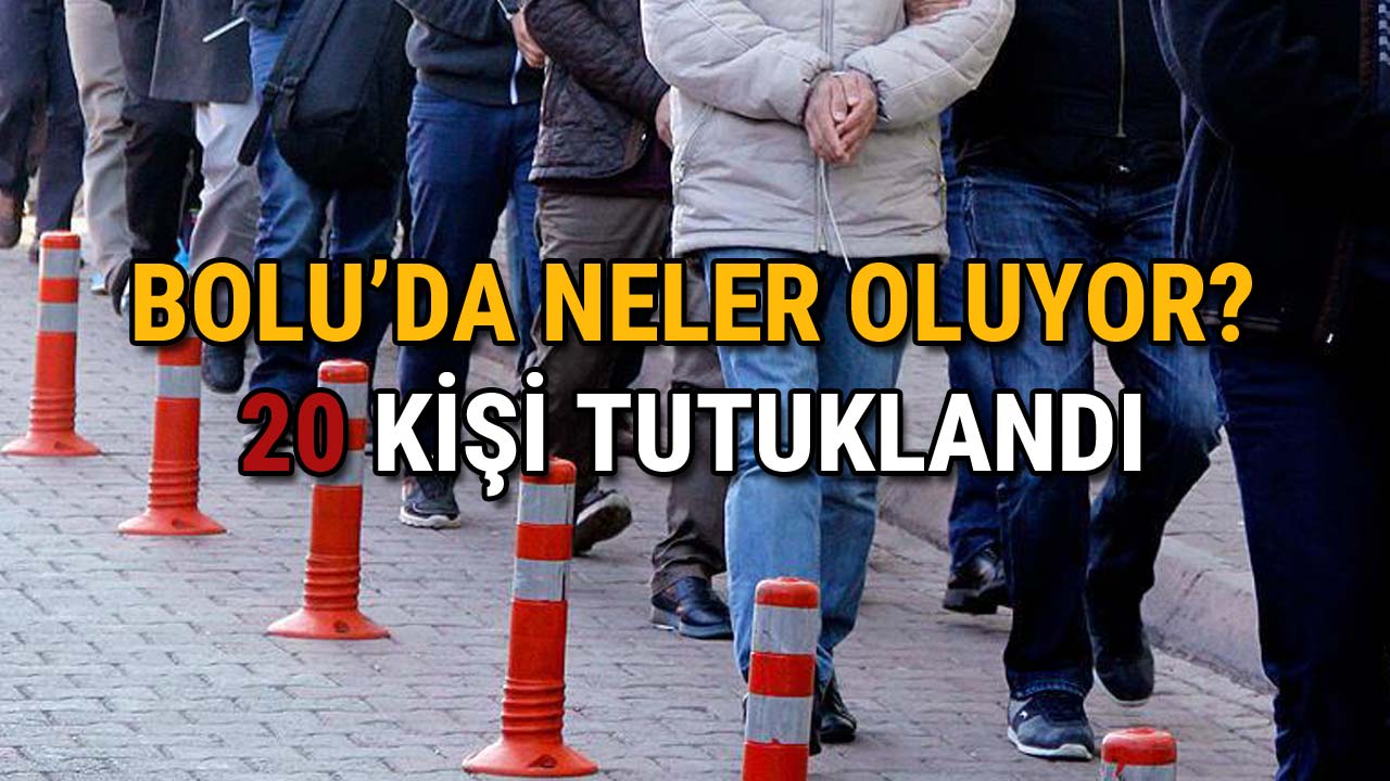 Bolu'da Neler Oluyor 20 Şüpheli Tutuklandı