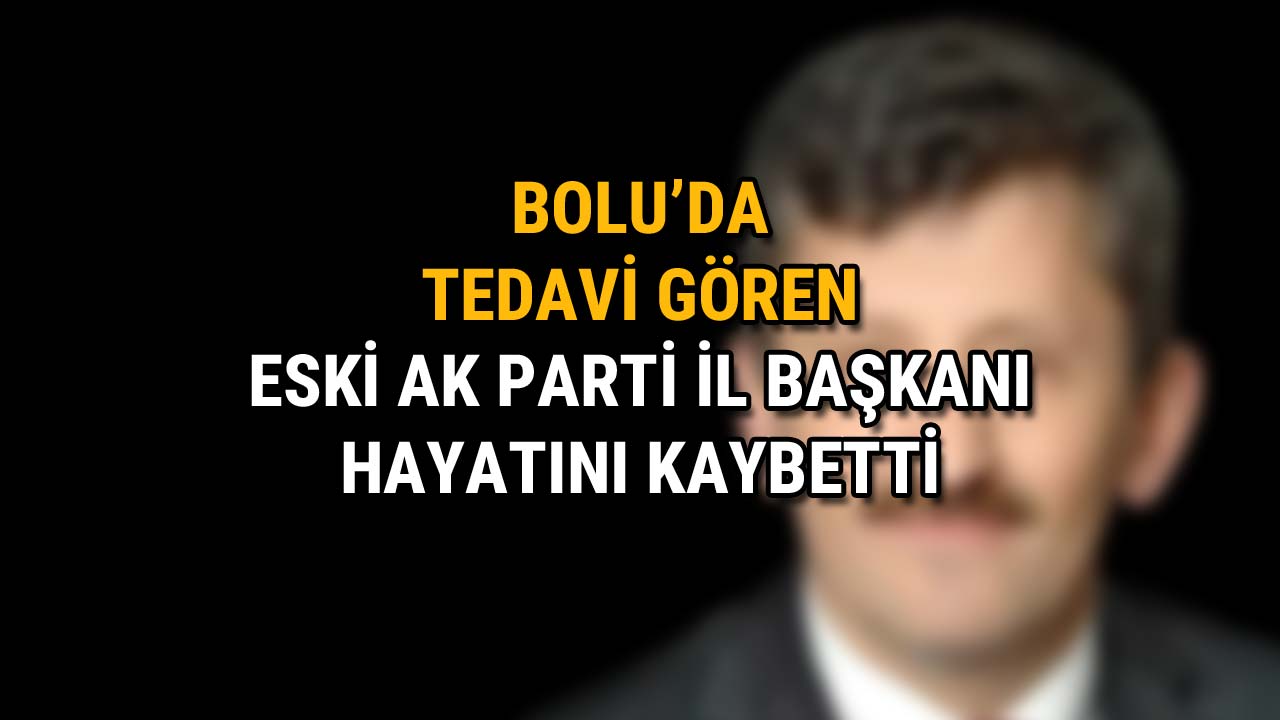 Bolu'da Tedavi Gören Eski AK Parti İl Başkanı Hayatını Kaybetti