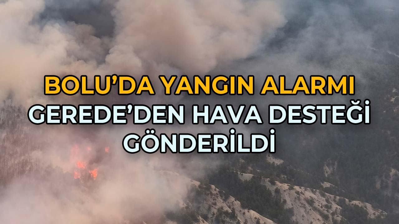 Bolu’da Yangın Alarmı Gerede’den Hava Desteği Gönderildi